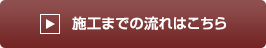 施工までの流れはこちら